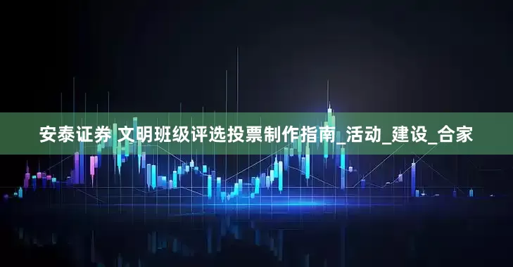 安泰证券 文明班级评选投票制作指南_活动_建设_合家