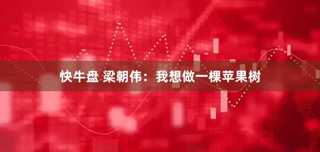 快牛盘 梁朝伟：我想做一棵苹果树